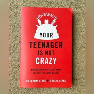 Your teenager is not crazy: understanding your teens brain…by dr Jeremy Clark